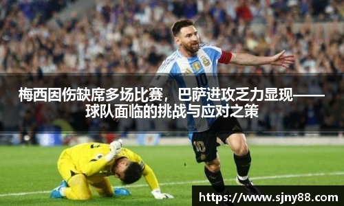梅西因伤缺席多场比赛，巴萨进攻乏力显现——球队面临的挑战与应对之策